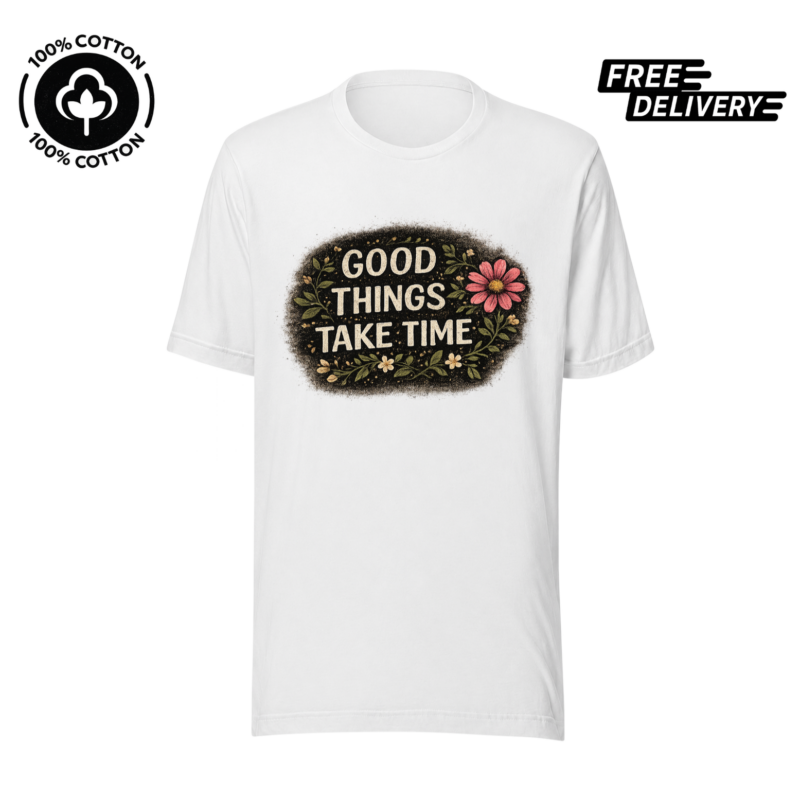 Good Things Take Time Inspirational T-Shirt – Positive Quote Tee
